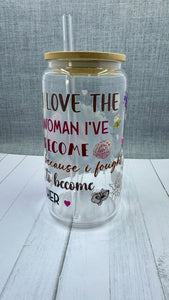 Elevate your drinkware with our 16 ounce glass tumbler featuring UV DTF transfer of our empowering phrase, "I love the woman I've become because I fought to become her". As a black queen, show your strength with every sip.